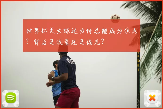 世界杯美女球迷为何总能成为焦点？背后是流量还是偏见？
