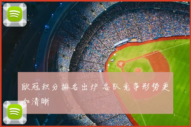 欧冠积分排名出炉 各队竞争形势更加清晰