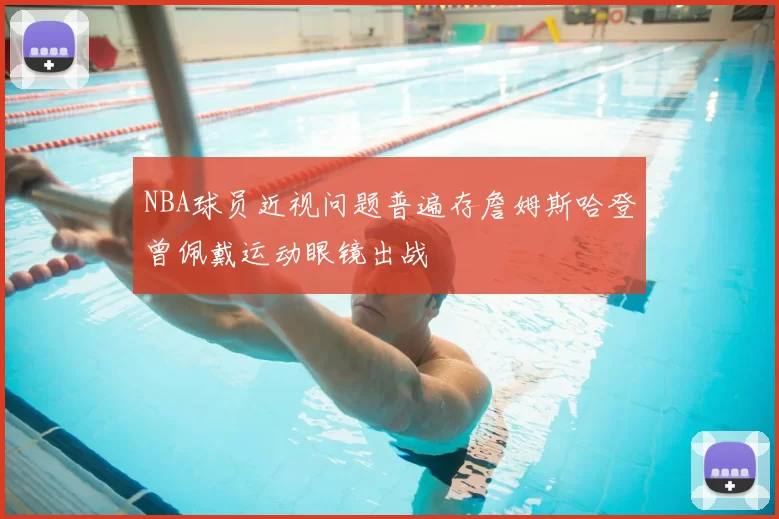 NBA球员近视问题普遍存詹姆斯哈登曾佩戴运动眼镜出战