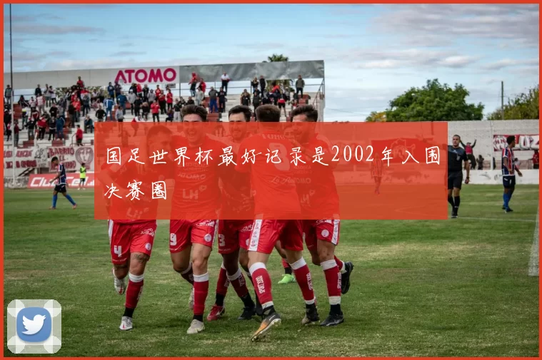 国足世界杯最好记录是2002年入围决赛圈