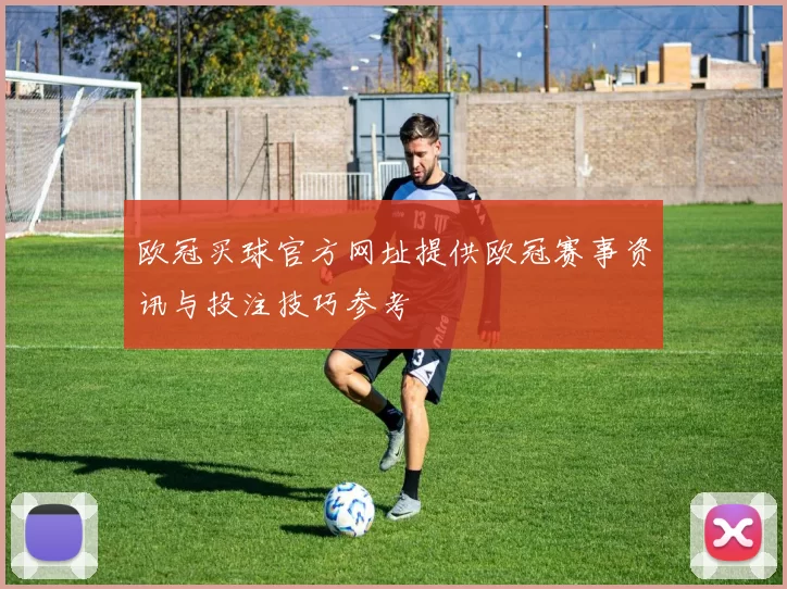 欧冠买球官方网址提供欧冠赛事资讯与投注技巧参考