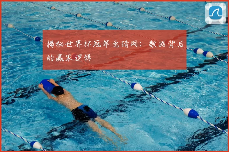 揭秘世界杯冠军竞猜网：数据背后的赢家逻辑