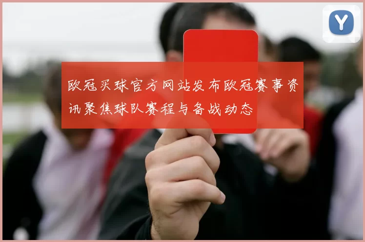 欧冠买球官方网站发布欧冠赛事资讯聚焦球队赛程与备战动态