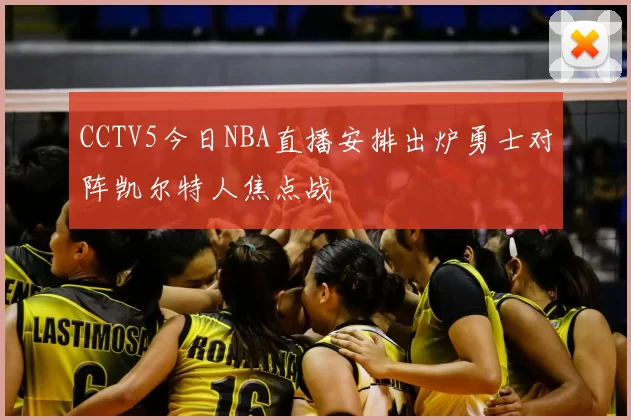 CCTV5今日NBA直播安排出炉勇士对阵凯尔特人焦点战
