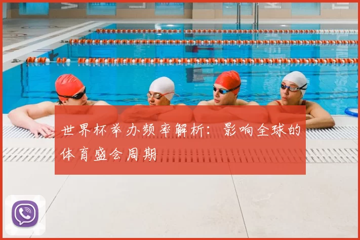世界杯举办频率解析：影响全球的体育盛会周期