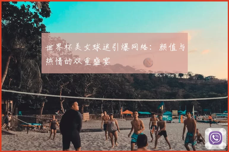 世界杯美女球迷引爆网络：颜值与热情的双重盛宴