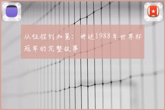 从征程到加冕:讲述1988年世界杯冠军的完整故事