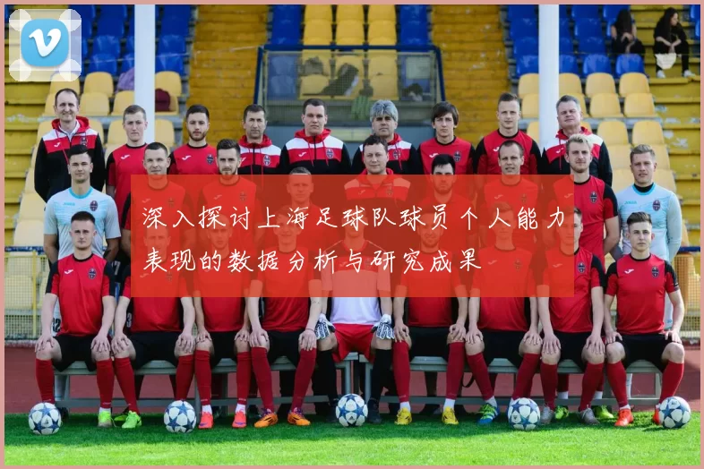 深入探讨上海足球队球员个人能力表现的数据分析与研究成果