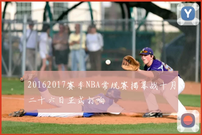 20162017赛季NBA常规赛揭幕战十月二十六日正式打响