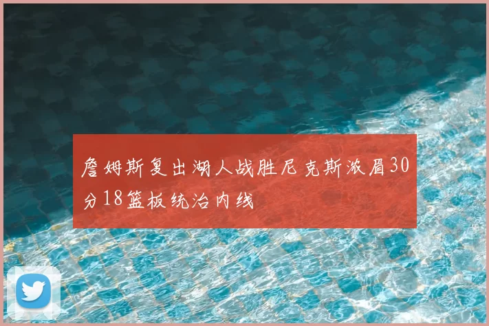 詹姆斯复出湖人战胜尼克斯浓眉30分18篮板统治内线