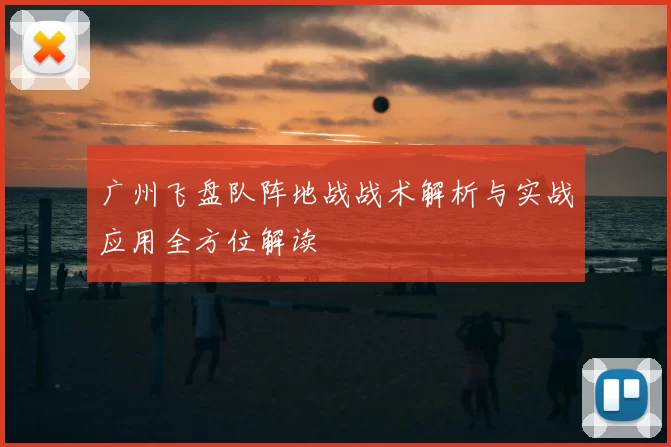 广州飞盘队阵地战战术解析与实战应用全方位解读