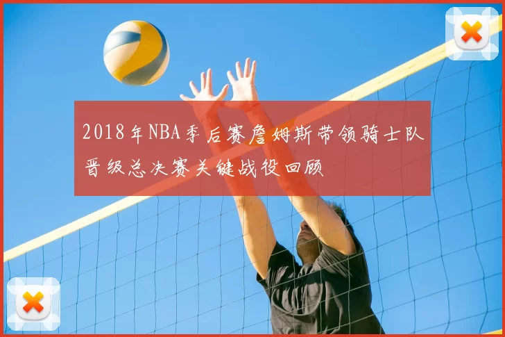 2018年NBA季后赛詹姆斯带领骑士队晋级总决赛关键战役回顾